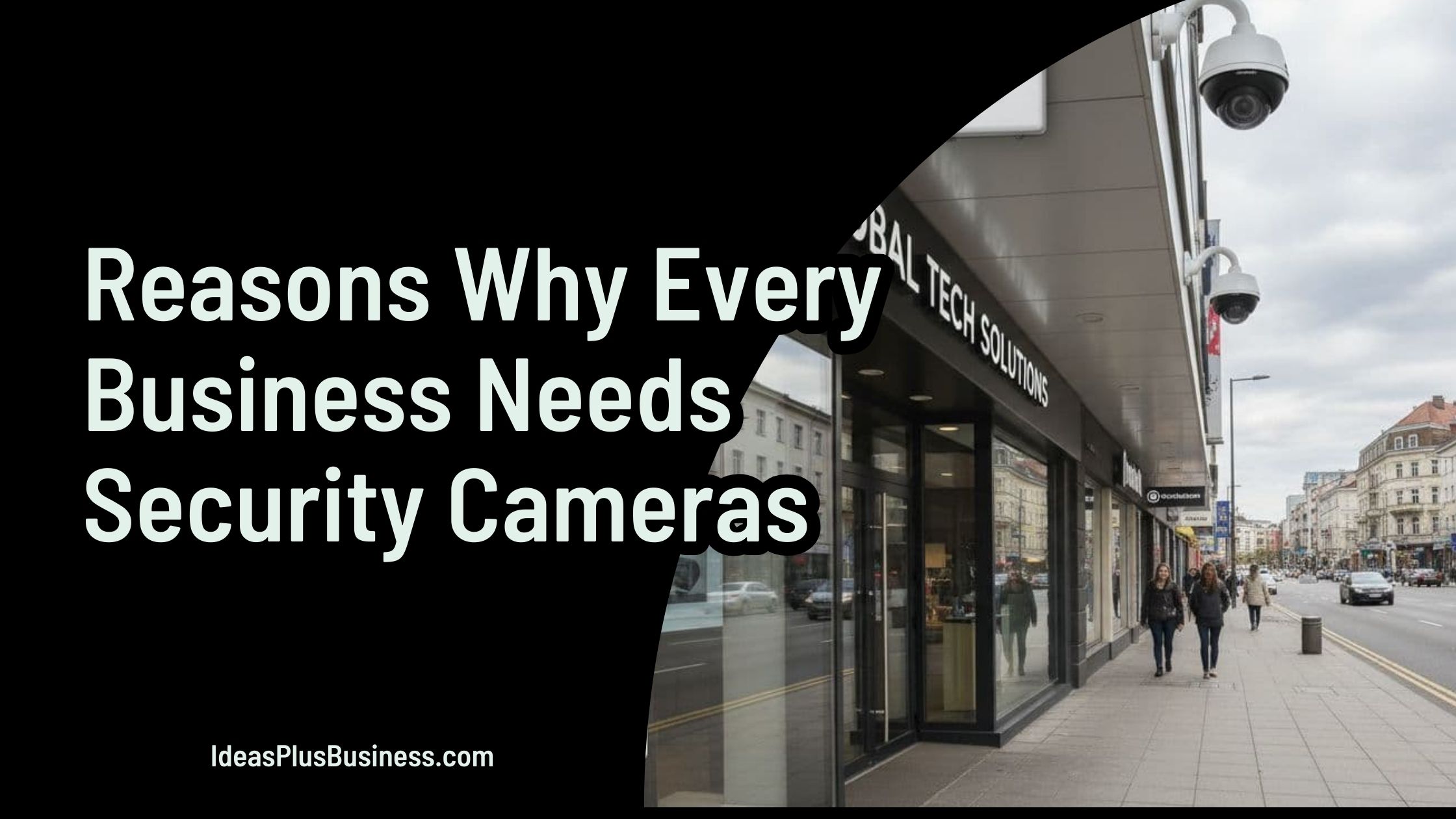 4 Reasons Why Every Business Needs Security Cameras Today