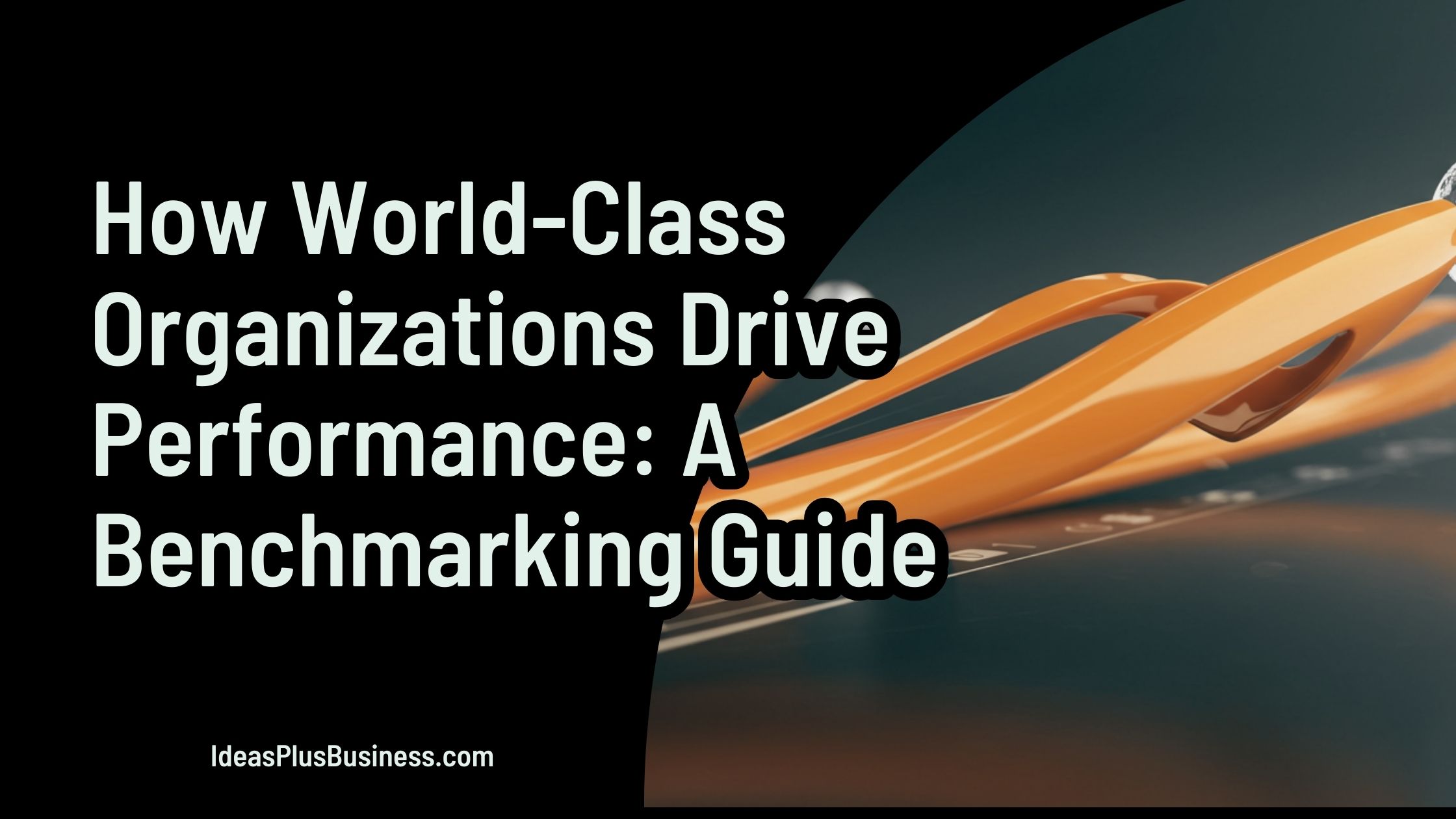 How World-Class Organizations Drive Performance: A Benchmarking Guide